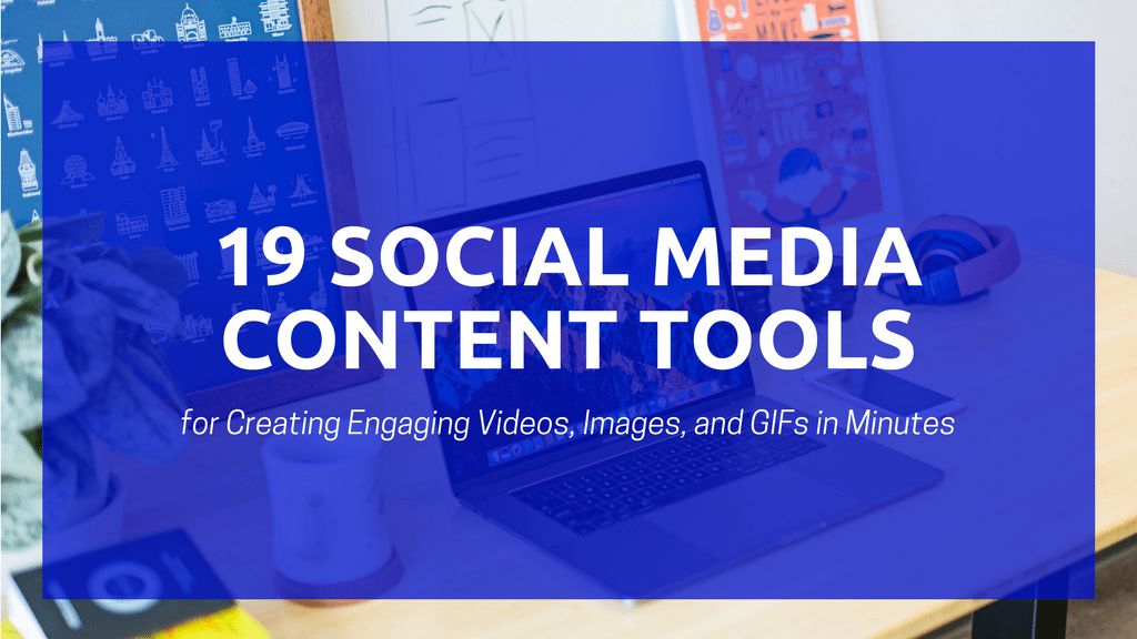 19 Social Media Content Tools That'll Speed Up Your Content Creation